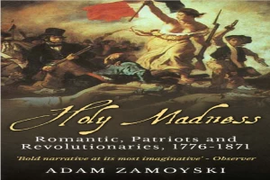Holy Madness: Romantics, Patriots and Revolutionaries, 1776-1871